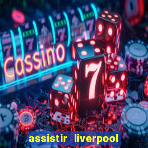 assistir liverpool no futemax